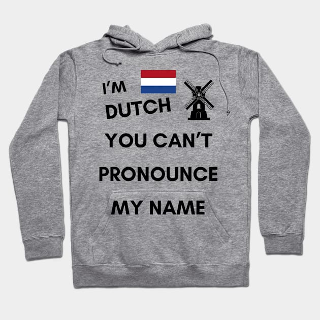 I'M DUTCH YOU CAN'T PRONOUCE MY NAME Hoodie by KutieKoot T's